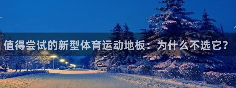 值得尝试的新型体育运动地板：为什么不选它？